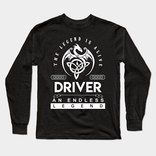 Driver Name T Shirt - The Legend Is Alive - Driver An Endless Legend Dragon Gift Item Long Sleeve T-Shirt by riogarwinorganiza